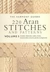220 Aran Stitches and Patterns: Volume 5 (The Harmony Guides)