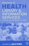 Directory of Health Library and Information Services in the United Kingdom and the Republic of Ireland 2002-3