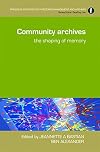 Community Archives: The Shaping of Memory (Principles and Practice in Records Management and Archives)