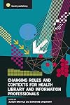 Changing Roles and Contexts for Health Library and Information Professionals