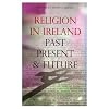 Religion in Ireland: Past, Present and Future