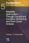 Forsthoffer's Rotating Equipment Handbooks, Vol. 5: Reliability Optimization through Component Condition Monitoring & Ro
