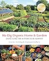 No Dig Organic Home & Garden: Grow, Cook, Use, and Store Your Harvest