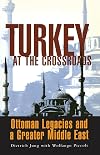 Turkey at the Crossroads: Ottoman Legacies and a Greater Middle East