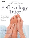 The Complete Reflexology Tutor: Everything You Need to Achieve Professional Expertise