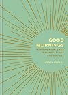 Good Mornings: Morning Rituals for Wellness, Peace and Purpose