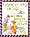 I Wonder Why the Sea Is Salty: and Other Questions About the Oceans