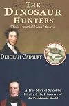 The Dinosaur Hunters: A True Story of Scientific Rivalry and the Discovery of the Prehistoric World