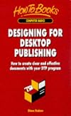 Designing for Desktop Publishing: How to Create Clear and Effective Documents With Your Dtp Program (How to)
