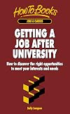 Getting a Job After University: How to Discover the Right Opportunities to Meet Your Interests and Needs (How to books)