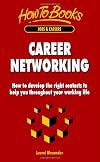 Career Networking: How to Develop the Right Contacts to Help You Throughout Your Working Life (Jobs & Careers)