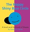 The Happy Shiny Blue Circle: A Touch-and-Feel Book of Shapes