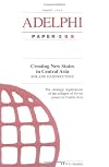 Creating new states in Central Asia : the strategic implications of the collapse of Soviet power in Central Asia