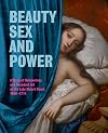 Beauty, Sex and Power: A Story of Debauchery and Decadent Art at the Late Stuart Court (1660 - 1714)