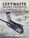 Luftwaffe Secret Projects: Fighters, 1939-1945