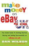 Make Money on eBay UK: The Inside Guide to Getting Started, Buying and Selling Successfully on eBay.co.uk