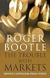 The Trouble with Markets: Saving Capitalism from Itself