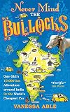 Never Mind the Bullocks: One Girl's 10,000 km Adventure around India in the World's Cheapest Car