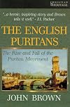 The English Puritans: The Rise and the Fall of the Puritan Movement