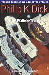 The Collected Stories of Philip K. Dick Volume 3: The Father-Thing