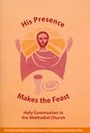 His Presence Makes the Feast: Holy Communion in the Methodist Church. The Faith & Order Committee Report to the Methodist Conference 2003