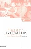 Happy Ever Afters: A Storybook Guide to Teaching Children About Disability