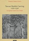 Tuscan marble carving, 1250-1350 : sculpture and civic pride
