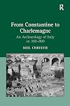 From Constantine to Charlemagne: An Archaeology of Italy AD 300โ800