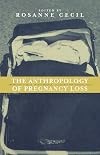 Anthropology of Pregnancy Loss: Comparative Studies in Miscarriage, Stillbirth and Neo-natal Death (Cross-Cultural Perspectives on Women S)
