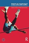 Post-Olympism?: Questioning Sport in the Twenty-First Century (Global Sport Cultures)