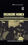 Organizing Women: Formal and Informal Women's Groups in the Middle East (Cross Cultural Perspectives on Women)