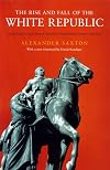 The Rise and Fall of the White Republic: Class Politics and Mass Culture in Nineteenth Century America