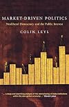 Market Driven Politics: Neoliberal Democracy and the Public Interest