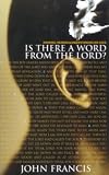Is There a Word from the Lord?: Knowing, Hearing and Understanding His Voice
