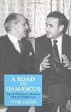 A Road To Damascus: Mainly Diplomatic Memoirs from the Middle East