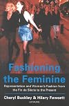 Fashioning the feminine representation and women's fashion from the fin de siecle to the present