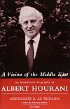 A Vision of the Middle East: An Intellectual Biography of Albert Hourani