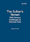 The Sultan's Yemen: 19th-Century Challenges to Ottoman Rule (Library of Ottoman Studies)