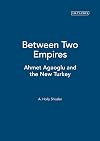 Between Two Empires: Ahmet Agaoglu and the New Turkey
