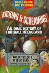 Kicking and Screaming: Oral History of Football in England