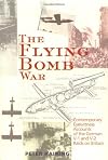 The Flying Bomb War: Contemporary Eyewitness Accounts of the German V1 and V2 Raids on Britain 1942-1945