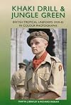 Khaki Drill & Jungle Green: British Tropical Uniforms, 1939-45 in Colour Photographs