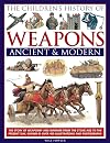 The Children's History Of Weapons: Ancient And Modern: The Story Of Weaponry And Warfare From The Stone Age To The Present Day, Shown In Over 400 Illustrations And Photographs