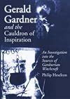 Gerald Gardner And the Cauldron of Inspiration: An Investigation into the Sources of Gardnerian Witchcraft - Philip Heselton
