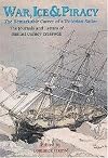 War, Ice and Piracy: The Remarkable Career of a Victorian Sailor