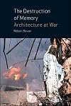 The Destruction of Memory: Architecture at War