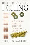 How to Use the I Ching: A guide to Working with the Oracle of Change