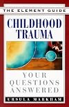 Childhood Trauma: Your Questions Answered (The Element Guides Series)