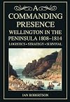A Commanding Presence: Wellington in the Peninsula 1808-1814