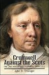 Cromwell Against the Scots: The Last Anglo-Scottish War 1650-1652 (Revised edition)